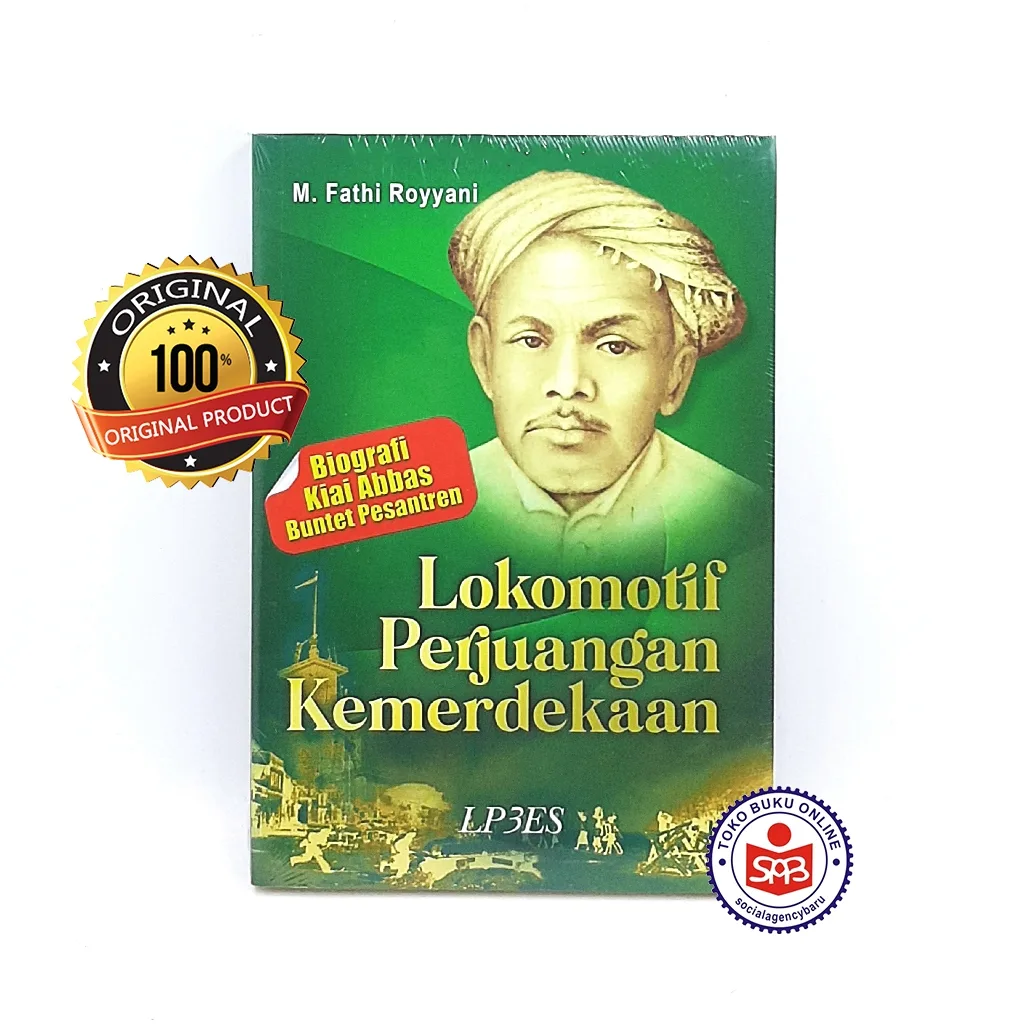 Lokomotif Perjuangan Kemerdekaan - Biografi Kiai Abbas Buntet Pesantren - M. Fathi Royyani
