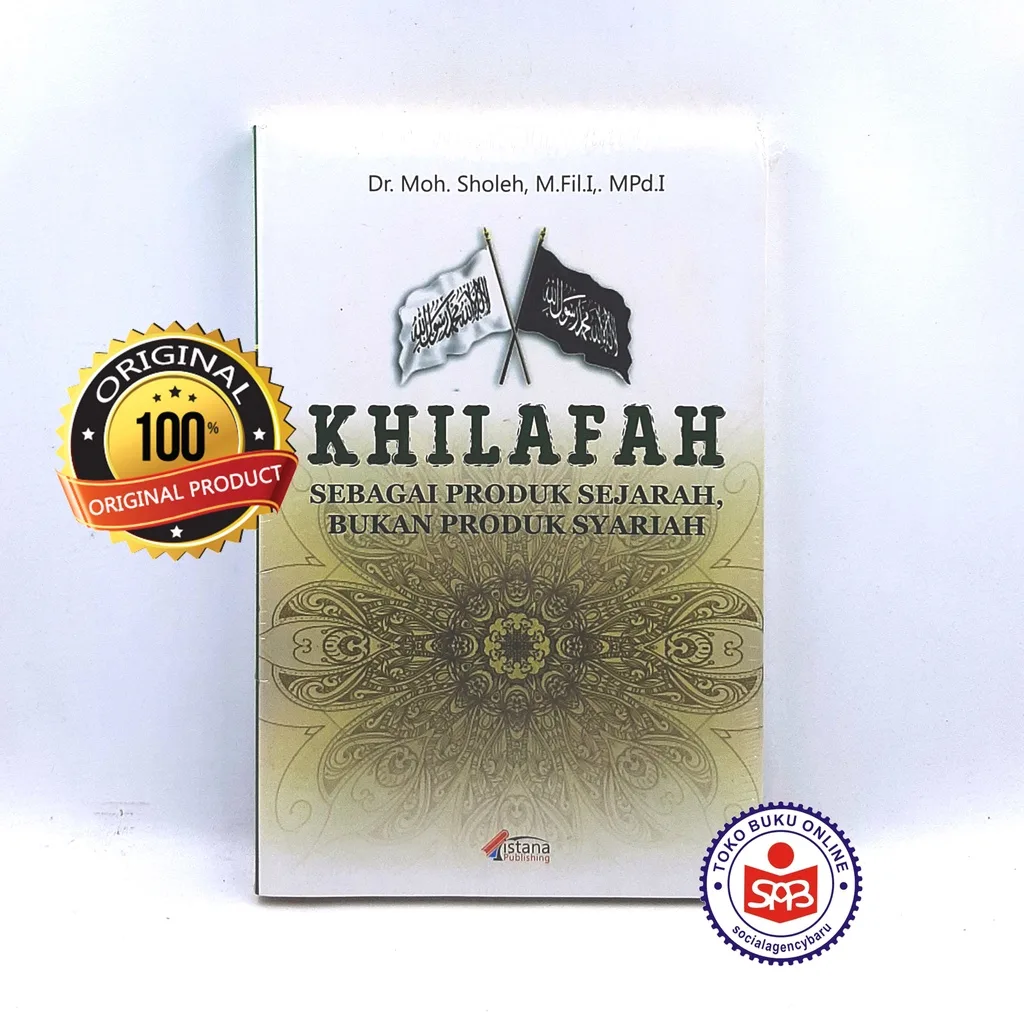 Khilafah Sebagai Produk Sejarah Bukan Produk Syariah - Moh. Sholeh