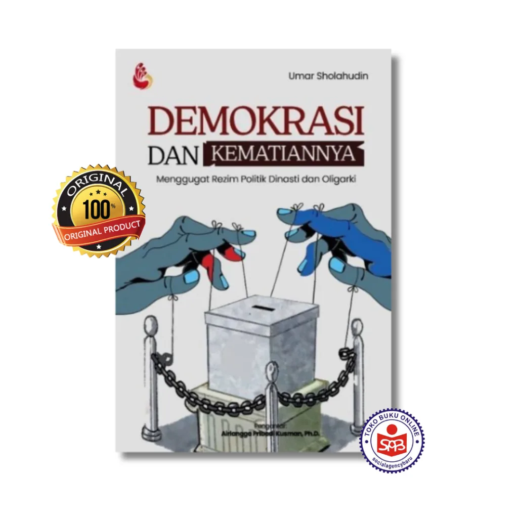 Demokrasi dan Kematiannya Menggugat Rezim Politik Dinasti dan Oligarki - Umar Sholahudin